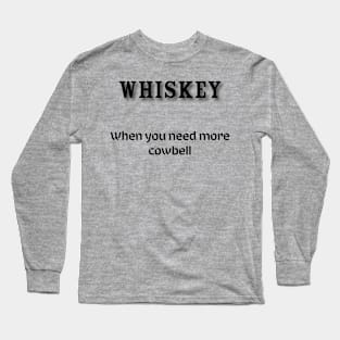 Whiskey: When you need more cowbell Long Sleeve T-Shirt